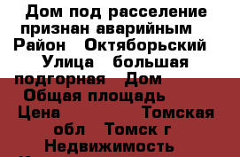 Дом под расселение признан аварийным  › Район ­ Октяборьский › Улица ­ большая подгорная › Дом ­ 41/1 › Общая площадь ­ 31 › Цена ­ 720 000 - Томская обл., Томск г. Недвижимость » Квартиры продажа   . Томская обл.,Томск г.